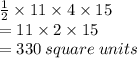 \frac{1}{2}  \times11 \times 4 \times 15 \\  = 11 \times 2 \times 15 \\  = 330 \: square \: units