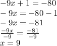 - 9x + 1 =  - 80 \\  - 9x = -  80 - 1 \\  - 9x =  - 81 \\  \frac{ - 9x}{ - 9}  =  \frac{ - 81}{ - 9}  \\ x = 9