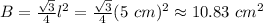 B=\frac{\sqrt{3} }{4} l^{2}=\frac{\sqrt{3} }{4}(5  \ cm)^{2} \approx 10.83 \ cm^{2}