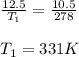 \frac{12.5}{T_1}=\frac{10.5}{278}\\\\T_1=331K