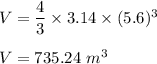 V=\dfrac{4}{3}\times 3.14\times (5.6)^3\\\\V=735.24\ m^3