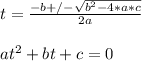 t = \frac{-b+/-\sqrt{b^2 - 4*a*c} }{2a} \\\\at^2 + bt + c = 0