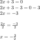 2x+3=0\\2x+3-3=0-3\\2x=-3\\\\\frac{2x}{2}=\frac{-3}{2}\\\\  x=-\frac{3}{2}