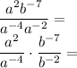 \dfrac{a^2b^{-7}}{a^{-4}a^{-2}}=\\\dfrac{a^2}{a^{-4}}\cdot \dfrac{b^{-7}}{b^{-2}}=