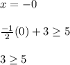 x=-0\\\\\frac{-1}{2}(0)+3\geq  5\\\\3\geq 5