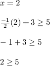 x=2\\\\\frac{-1}{2}(2)+3\geq  5\\\\-1+3\geq 5\\\\2\geq 5