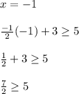 x=-1\\\\\frac{-1}{2}(-1)+3\geq  5\\\\\frac{1}{2} +3\geq 5\\\\\frac{7}{2} \geq 5