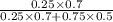 \frac{0.25 \times 0.7}{0.25 \times 0.7+0.75 \times 0.5}