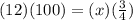 (12)(100) = (x)(\frac{3}{4} )