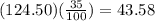 (124.50)(\frac{35}{100} )= 43.58