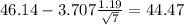 46.14-3.707\frac{1.19}{\sqrt{7}}=44.47