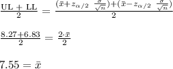 \frac{\text{UL + LL}}{2}=\frac{(\bar x+ z_{\alpha/2}\ \frac{\sigma}{\sqrt{n}})+(\bar x- z_{\alpha/2}\ \frac{\sigma}{\sqrt{n}})}{2}\\\\\frac{8.27+6.83}{2}=\frac{2\cdot \bar x}{2}\\\\7.55=\bar x