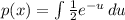 p(x) =  \int\limits {\frac{1}{2} e^{-u}} \, du