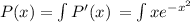 P(x) =  \int\limits {P'(x)} \,  =   \int\limits {xe^{-x^2}} \,