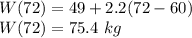 W(72) = 49+2.2(72-60)\\W(72) =75.4\ kg