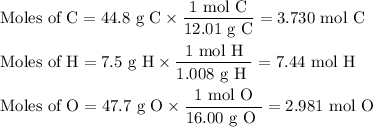 \text{Moles of C} = \text{44.8 g C} \times \dfrac{\text{1 mol C}}{\text{12.01 g C}} = \text{3.730 mol C}\\\\\text{Moles of H} = \text{7.5 g H} \times \dfrac{\text{1 mol H}}{\text{1.008 g H }} = \text{7.44 mol H}\\\\\text{Moles of O} = \text{47.7 g O} \times \dfrac{\text{1 mol O}}{\text{16.00 g O }} = \text{2.981 mol O}