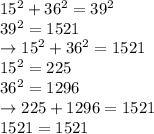 15^2+36^2=39^2\\39^2 = 1521\\\rightarrow15^2 + 36^2 =1521\\15^2 = 225\\36^2 = 1296\\\rightarrow 225 + 1296 = 1521\\1521=1521
