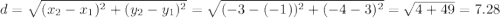d=\sqrt{(x_2-x_1)^2+(y_2-y_1)^2}=\sqrt{(-3-(-1))^2+(-4-3)^2}=\sqrt{4+49}=7.28
