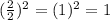(\frac{2}{2} )^{2} =(1)^{2} =1