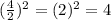 (\frac{4}{2} )^{2}=(2)^{2} =4