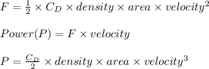 F= \frac{1}{2} \times C_D \times density \times area \times  velocity^2\\\\Power (P) = F \times velocity \\\\P = \frac{C_D}{2} \times density \times area \times  velocity^3\\