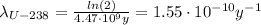 \lambda_{U-238} = \frac{ln(2)}{4.47 \cdot 10^{9} y} = 1.55 \cdot 10^{-10} y^{-1}