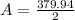 A=\frac{379.94}{2}