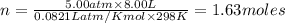 n=\frac{5.00atm\times 8.00L}{0.0821 L atm/K mol\times 298K}=1.63moles
