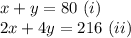 x+y=80\,\,(i)\\2x+4y=216\,\,(ii)