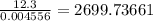 \frac{12.3}{0.004556} = 2699.73661
