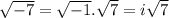 \sqrt{-7} = \sqrt{-1}.\sqrt{7} = i\sqrt{7}