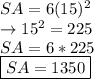 SA=6(15)^2\\\rightarrow 15^2 = 225\\SA = 6 * 225\\\boxed {SA=1350}
