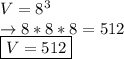 V=8^3\\\rightarrow 8*8*8= 512\\\boxed {V=512}