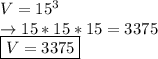 V=15^3\\\rightarrow 15*15*15=3375\\\boxed {V=3375}