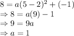 8 = a(5-2)^2 + (-1)\\\Rightarrow 8 = a(9) -1\\\Rightarrow 9 = 9a \\\Rightarrow a = 1