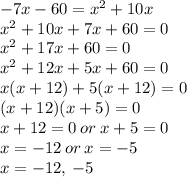 -7x-60=x^{2} +10x\\x^{2} +10x+7x +60=0\\x^{2} +17x +60=0\\x^{2} +12x+5x +60=0\\x(x+12)+5(x+12)=0\\(x+12)(x+5)=0\\x+12=0\: or \: x+5=0\\x=-12\: or \: x=-5\\x=-12,\:-5\\
