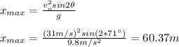 x_{max}=\frac{v_o^2sin2\theta}{g}\\\\x_{max}=\frac{(31m/s)^2sin(2*71\°)}{9.8m/s^2}=60.37m