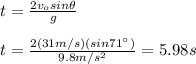 t=\frac{2v_osin\theta}{g}\\\\t=\frac{2(31m/s)(sin71\°)}{9.8m/s^2}=5.98s
