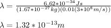 \lambda=\frac{6.62*10^{-34}Js}{(1.67*10^{-27}kg)(0.01(3*10^8m/s))}\\\\\lambda=1.32*10^{-13}m