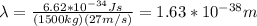 \lambda=\frac{6.62*10^{-34}Js}{(1500kg)(27m/s)}=1.63*10^{-38}m