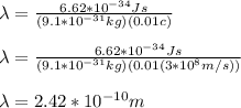 \lambda=\frac{6.62*10^{-34}Js}{(9.1*10^{-31}kg)(0.01c)}\\\\\lambda=\frac{6.62*10^{-34}Js}{(9.1*10^{-31}kg)(0.01(3*10^{8}m/s))}\\\\\lambda=2.42*10^{-10}m