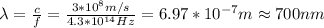 \lambda=\frac{c}{f}=\frac{3*10^8m/s}{4.3*10^{14}Hz}=6.97*10^{-7}m\approx700nm