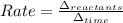 Rate=\frac{\Delta_{reactants}}{\Delta_{time}}