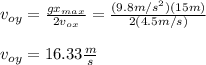 v_{oy}=\frac{gx_{max}}{2v_{ox}}=\frac{(9.8m/s^2)(15m)}{2(4.5m/s)}\\\\v_{oy}=16.33\frac{m}{s}