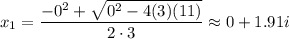 x_1=\dfrac{-0^2+\sqrt{0^2-4(3)(11)}}{2\cdot3}\approx0+1.91i