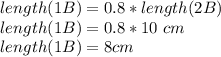 length(1B)=0.8*length(2B)\\length(1B)=0.8*10\ cm\\length(1B)=8 cm