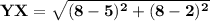 \mathbf{ YX = \sqrt{(8-5)^2+(8-2)^2} }