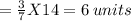 =\frac{3}{7}X14=6 \:units