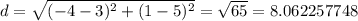d=\sqrt{(-4-3)^{2} +(1-5)^{2} } = \sqrt{65} = 8.062257748