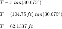 T-x\,\,tan(30.675^o)\\ \\ T=(104.75\,ft)\,\,tan(30.675^o)\\ \\ T=62.1337\,\,ft